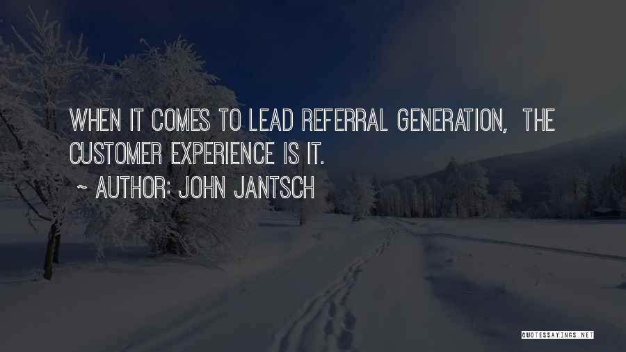 John Jantsch Quotes: When It Comes To Lead Referral Generation, The Customer Experience Is It.