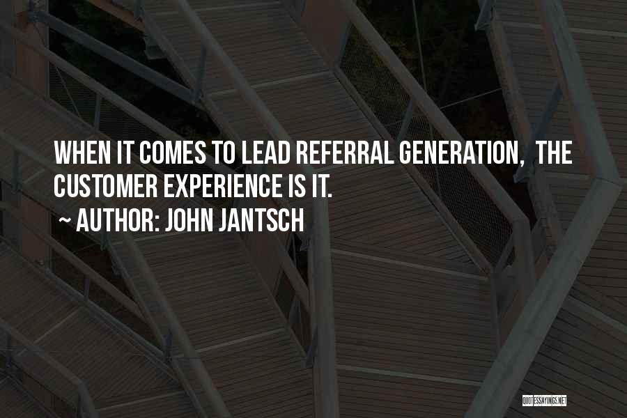 John Jantsch Quotes: When It Comes To Lead Referral Generation, The Customer Experience Is It.