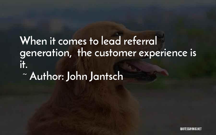 John Jantsch Quotes: When It Comes To Lead Referral Generation, The Customer Experience Is It.