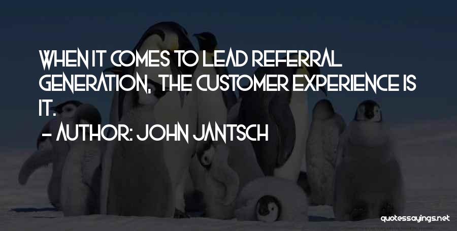 John Jantsch Quotes: When It Comes To Lead Referral Generation, The Customer Experience Is It.