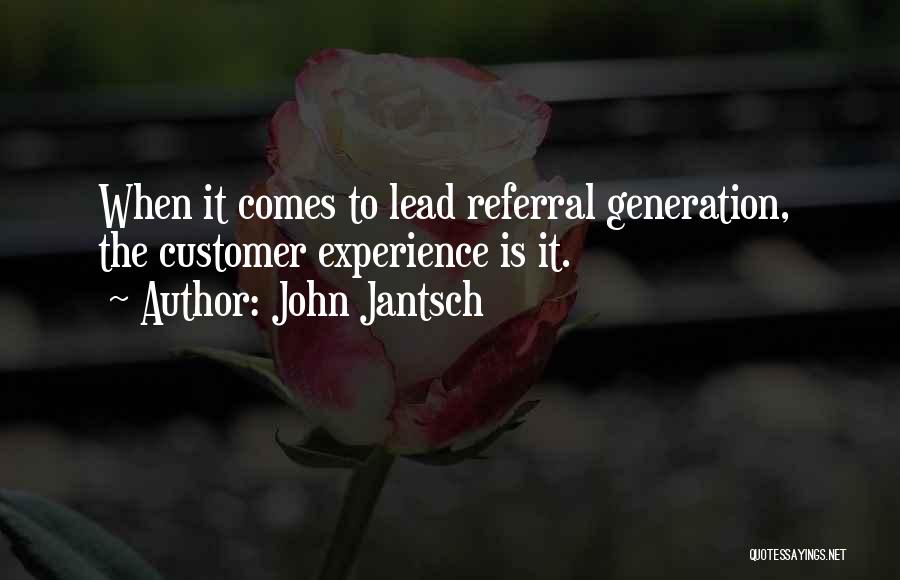 John Jantsch Quotes: When It Comes To Lead Referral Generation, The Customer Experience Is It.