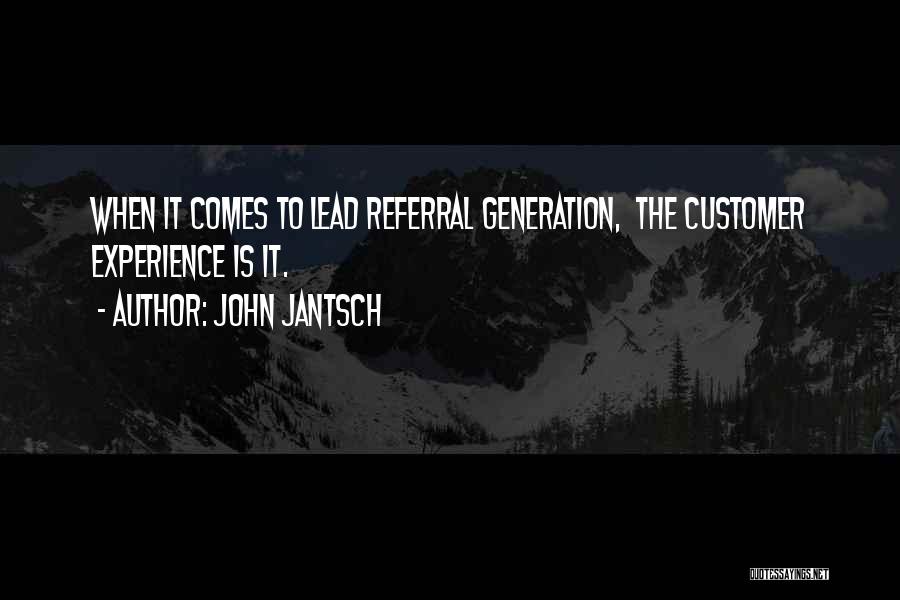 John Jantsch Quotes: When It Comes To Lead Referral Generation, The Customer Experience Is It.