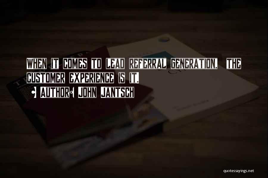 John Jantsch Quotes: When It Comes To Lead Referral Generation, The Customer Experience Is It.