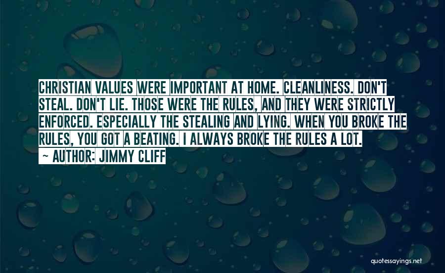 Jimmy Cliff Quotes: Christian Values Were Important At Home. Cleanliness. Don't Steal. Don't Lie. Those Were The Rules, And They Were Strictly Enforced.