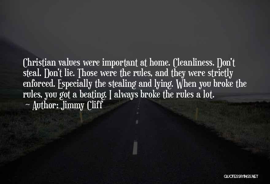 Jimmy Cliff Quotes: Christian Values Were Important At Home. Cleanliness. Don't Steal. Don't Lie. Those Were The Rules, And They Were Strictly Enforced.