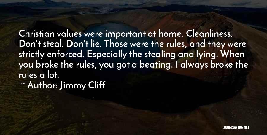 Jimmy Cliff Quotes: Christian Values Were Important At Home. Cleanliness. Don't Steal. Don't Lie. Those Were The Rules, And They Were Strictly Enforced.