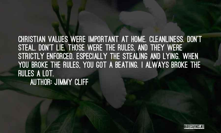 Jimmy Cliff Quotes: Christian Values Were Important At Home. Cleanliness. Don't Steal. Don't Lie. Those Were The Rules, And They Were Strictly Enforced.