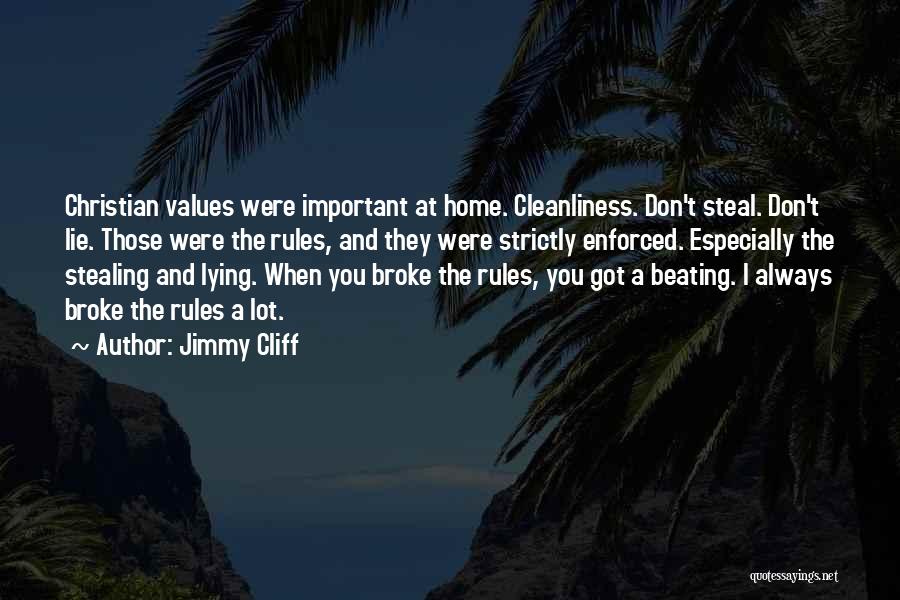 Jimmy Cliff Quotes: Christian Values Were Important At Home. Cleanliness. Don't Steal. Don't Lie. Those Were The Rules, And They Were Strictly Enforced.