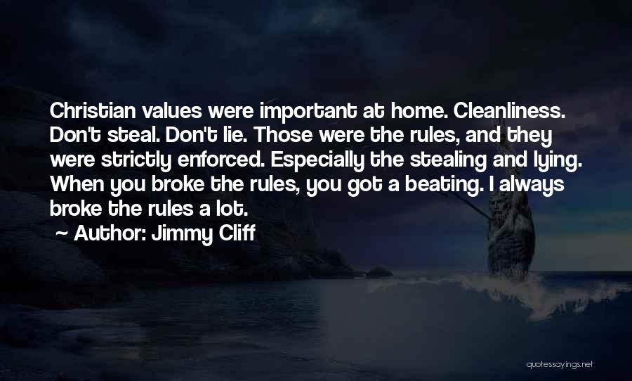 Jimmy Cliff Quotes: Christian Values Were Important At Home. Cleanliness. Don't Steal. Don't Lie. Those Were The Rules, And They Were Strictly Enforced.