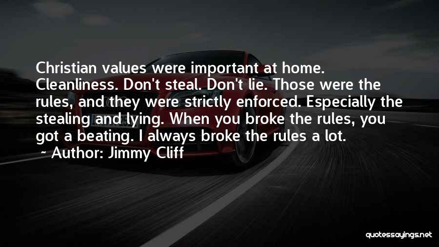 Jimmy Cliff Quotes: Christian Values Were Important At Home. Cleanliness. Don't Steal. Don't Lie. Those Were The Rules, And They Were Strictly Enforced.