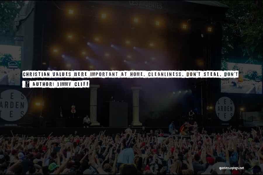 Jimmy Cliff Quotes: Christian Values Were Important At Home. Cleanliness. Don't Steal. Don't Lie. Those Were The Rules, And They Were Strictly Enforced.