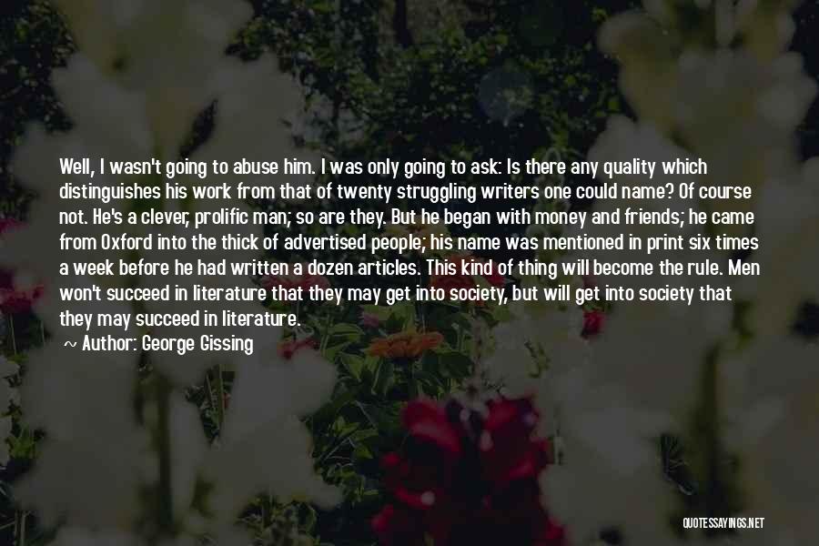 George Gissing Quotes: Well, I Wasn't Going To Abuse Him. I Was Only Going To Ask: Is There Any Quality Which Distinguishes His