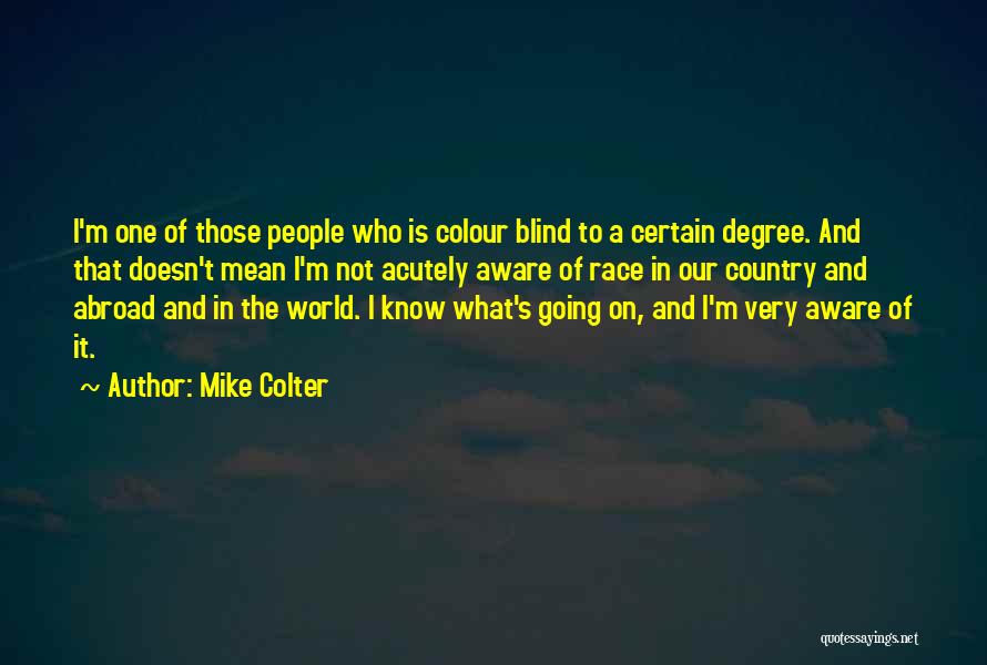 Mike Colter Quotes: I'm One Of Those People Who Is Colour Blind To A Certain Degree. And That Doesn't Mean I'm Not Acutely