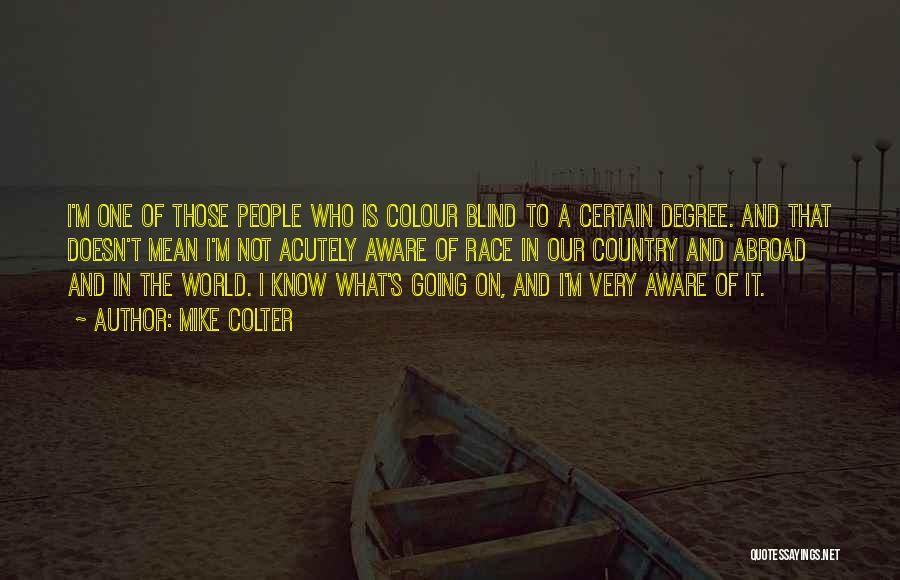 Mike Colter Quotes: I'm One Of Those People Who Is Colour Blind To A Certain Degree. And That Doesn't Mean I'm Not Acutely