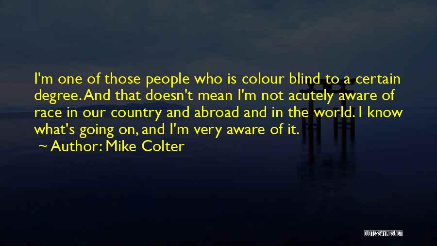 Mike Colter Quotes: I'm One Of Those People Who Is Colour Blind To A Certain Degree. And That Doesn't Mean I'm Not Acutely