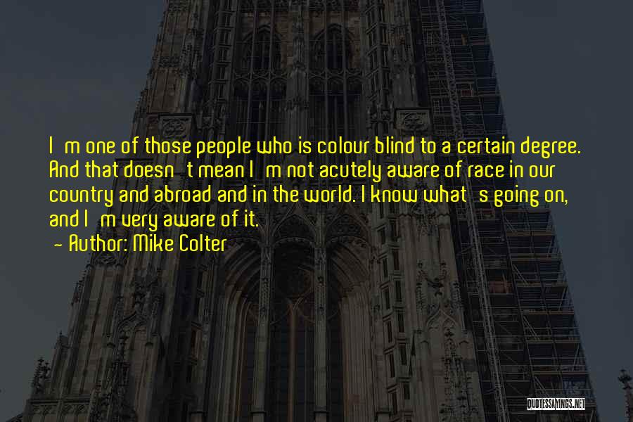 Mike Colter Quotes: I'm One Of Those People Who Is Colour Blind To A Certain Degree. And That Doesn't Mean I'm Not Acutely