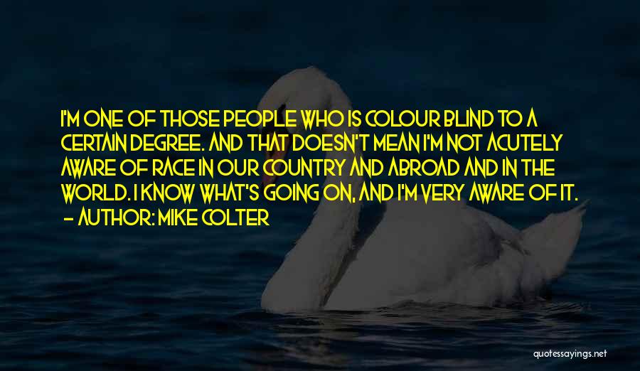 Mike Colter Quotes: I'm One Of Those People Who Is Colour Blind To A Certain Degree. And That Doesn't Mean I'm Not Acutely