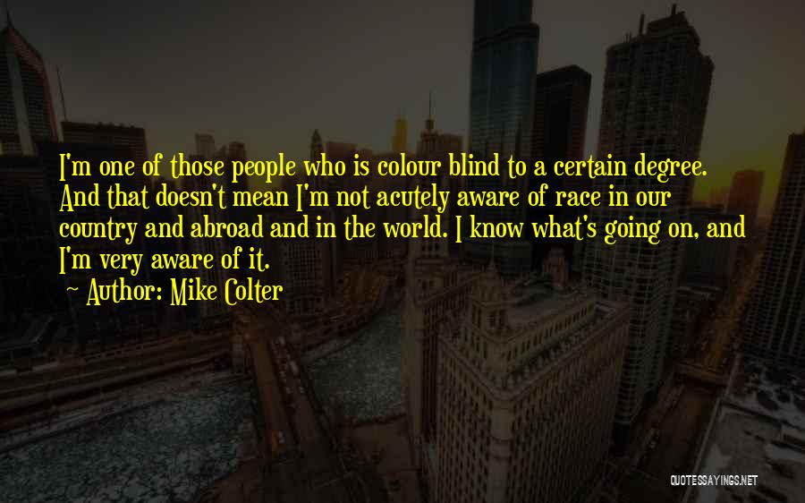 Mike Colter Quotes: I'm One Of Those People Who Is Colour Blind To A Certain Degree. And That Doesn't Mean I'm Not Acutely