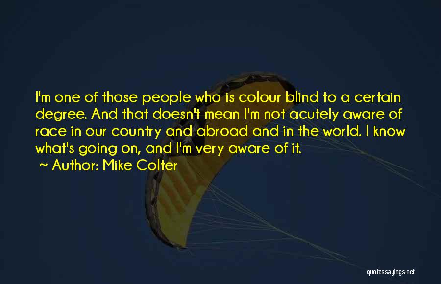 Mike Colter Quotes: I'm One Of Those People Who Is Colour Blind To A Certain Degree. And That Doesn't Mean I'm Not Acutely