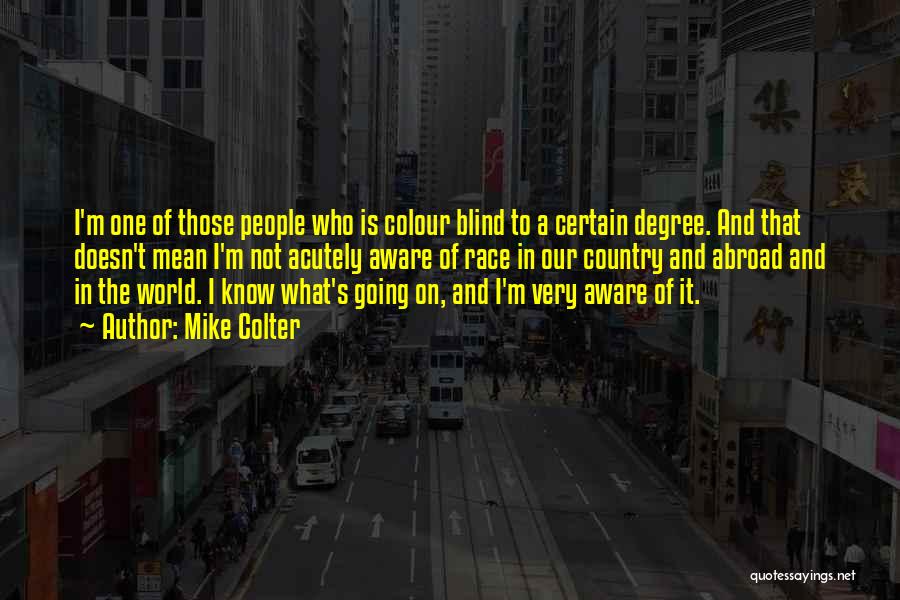 Mike Colter Quotes: I'm One Of Those People Who Is Colour Blind To A Certain Degree. And That Doesn't Mean I'm Not Acutely