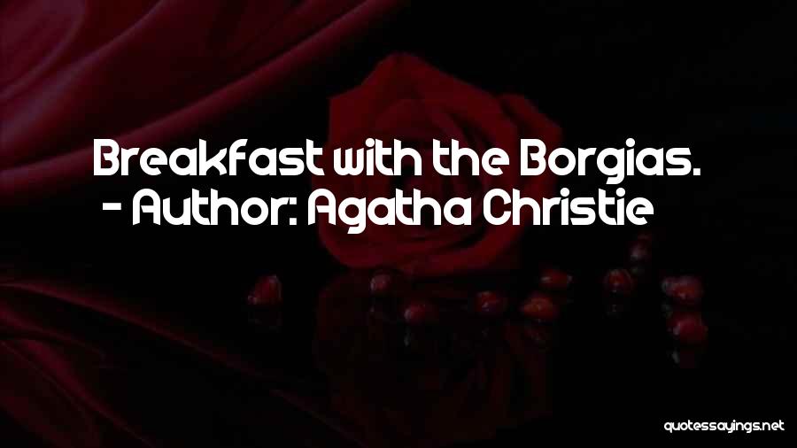 Agatha Christie Quotes: Breakfast With The Borgias.