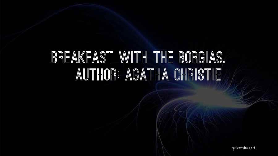 Agatha Christie Quotes: Breakfast With The Borgias.
