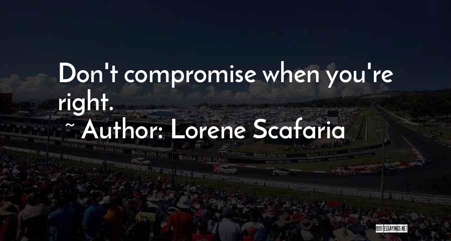 Lorene Scafaria Quotes: Don't Compromise When You're Right.