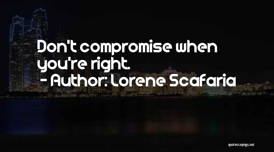 Lorene Scafaria Quotes: Don't Compromise When You're Right.