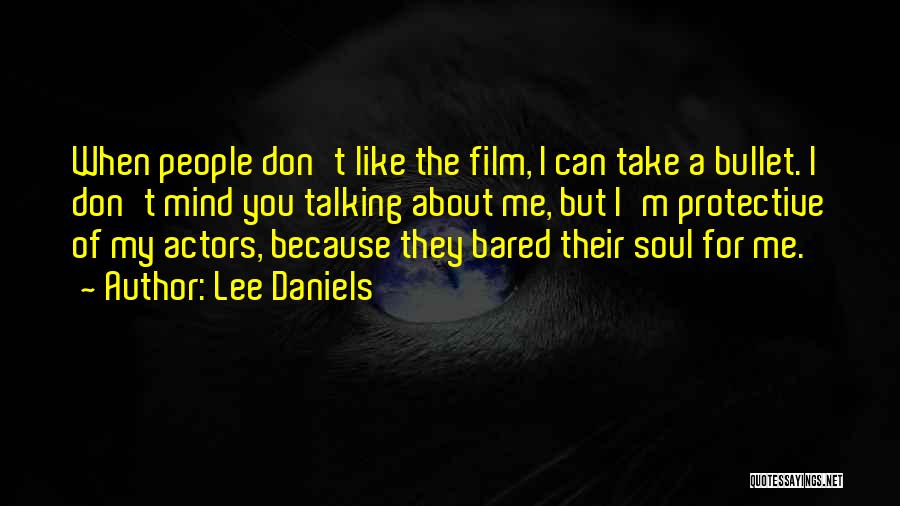 Lee Daniels Quotes: When People Don't Like The Film, I Can Take A Bullet. I Don't Mind You Talking About Me, But I'm