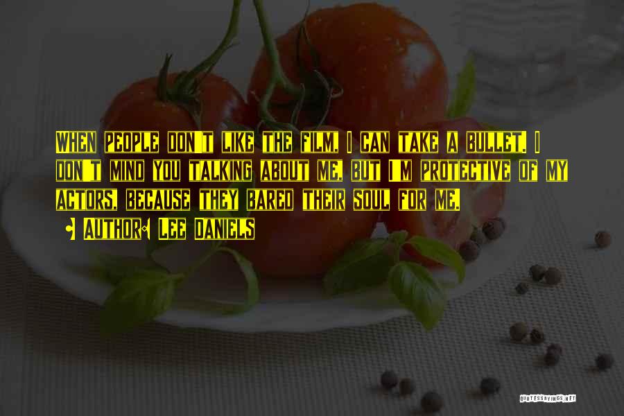 Lee Daniels Quotes: When People Don't Like The Film, I Can Take A Bullet. I Don't Mind You Talking About Me, But I'm