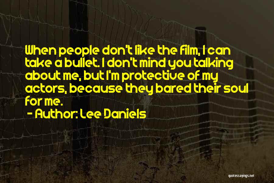 Lee Daniels Quotes: When People Don't Like The Film, I Can Take A Bullet. I Don't Mind You Talking About Me, But I'm