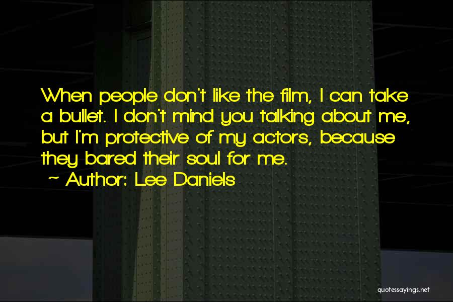 Lee Daniels Quotes: When People Don't Like The Film, I Can Take A Bullet. I Don't Mind You Talking About Me, But I'm