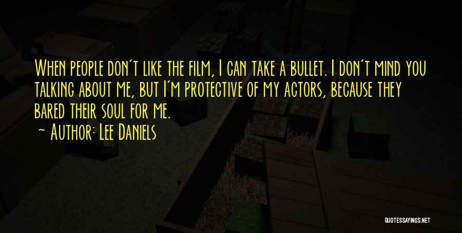 Lee Daniels Quotes: When People Don't Like The Film, I Can Take A Bullet. I Don't Mind You Talking About Me, But I'm