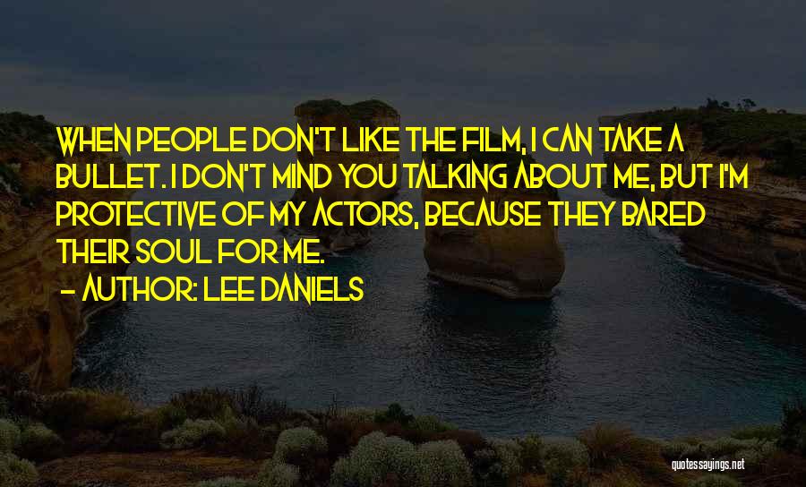 Lee Daniels Quotes: When People Don't Like The Film, I Can Take A Bullet. I Don't Mind You Talking About Me, But I'm