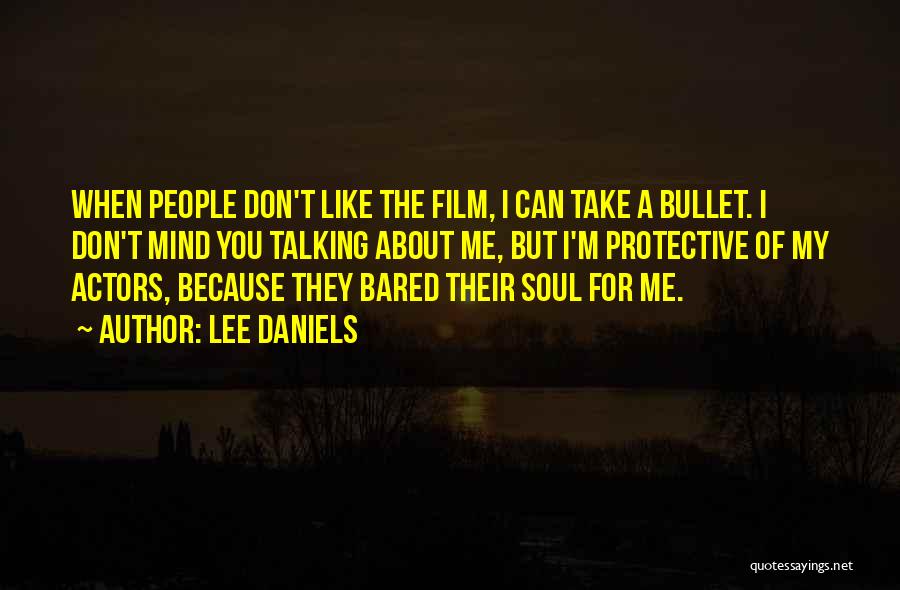 Lee Daniels Quotes: When People Don't Like The Film, I Can Take A Bullet. I Don't Mind You Talking About Me, But I'm