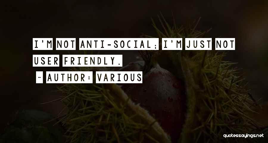 Various Quotes: I'm Not Anti-social; I'm Just Not User Friendly.