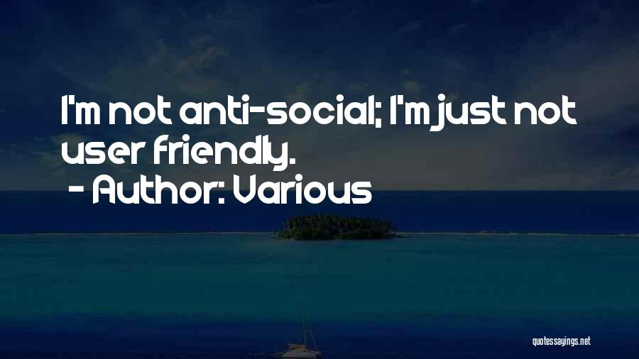 Various Quotes: I'm Not Anti-social; I'm Just Not User Friendly.