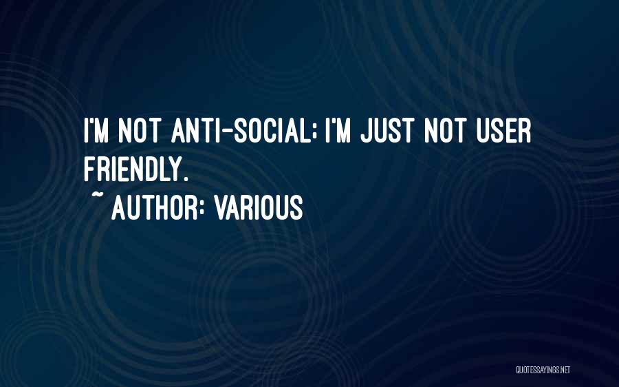 Various Quotes: I'm Not Anti-social; I'm Just Not User Friendly.