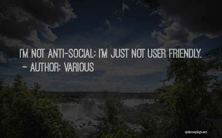 Various Quotes: I'm Not Anti-social; I'm Just Not User Friendly.