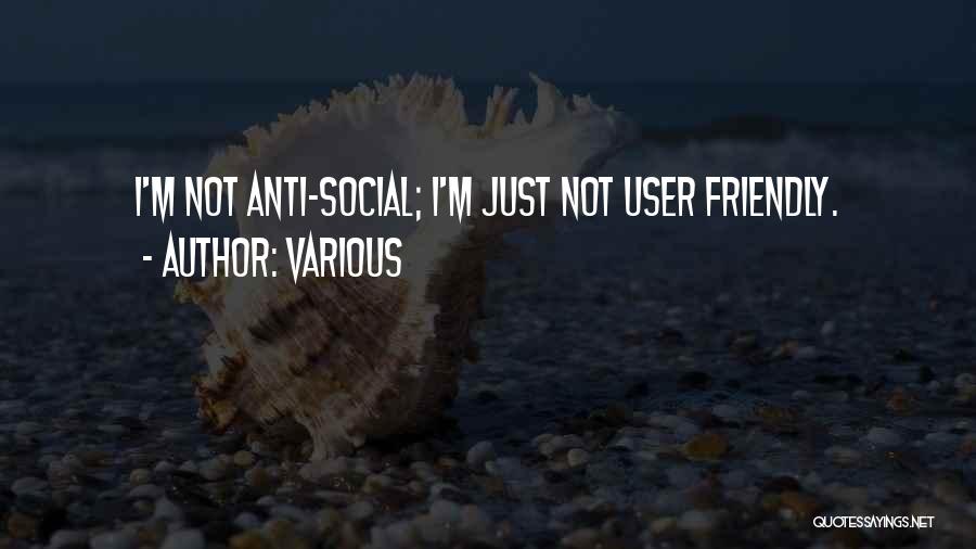 Various Quotes: I'm Not Anti-social; I'm Just Not User Friendly.