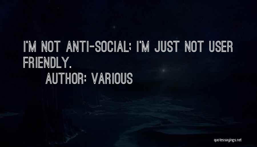 Various Quotes: I'm Not Anti-social; I'm Just Not User Friendly.