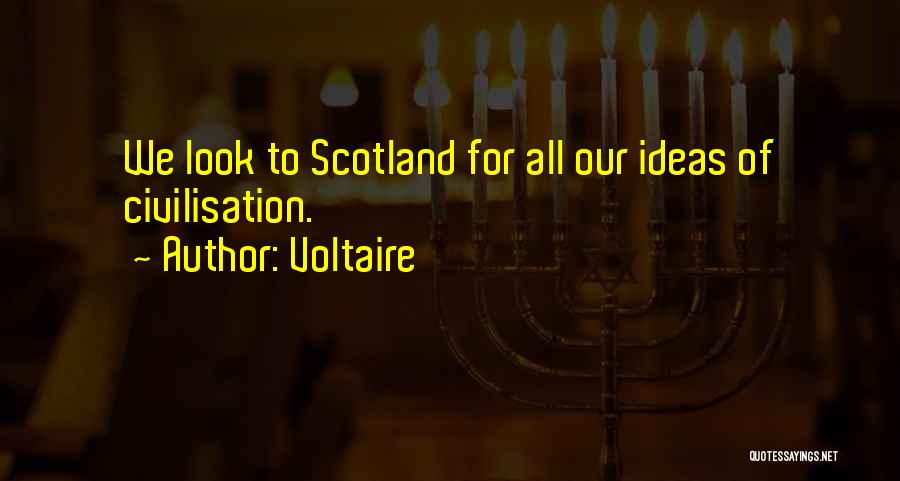 Voltaire Quotes: We Look To Scotland For All Our Ideas Of Civilisation.