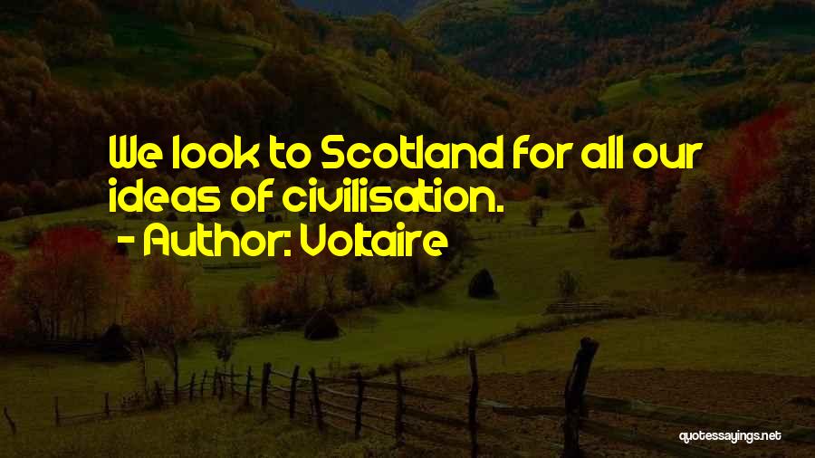 Voltaire Quotes: We Look To Scotland For All Our Ideas Of Civilisation.