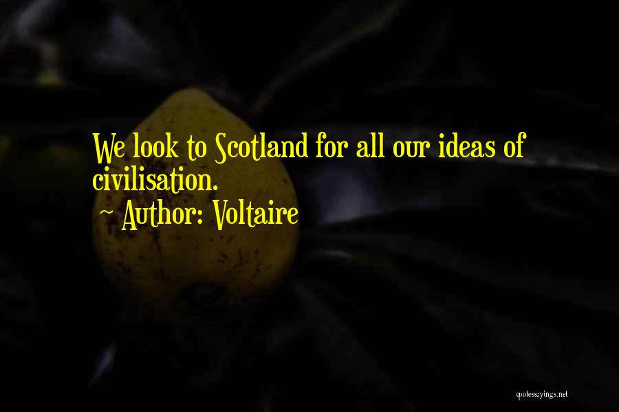 Voltaire Quotes: We Look To Scotland For All Our Ideas Of Civilisation.