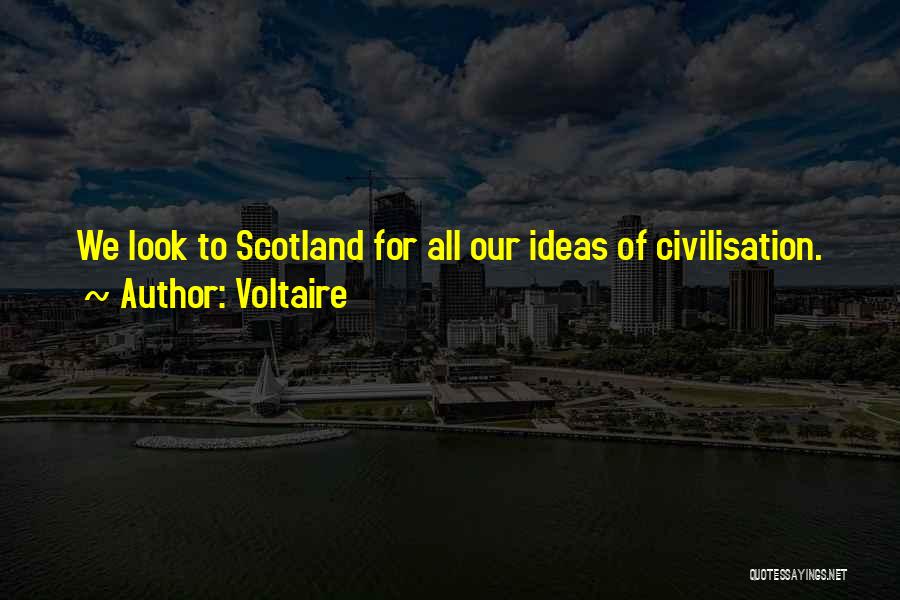 Voltaire Quotes: We Look To Scotland For All Our Ideas Of Civilisation.