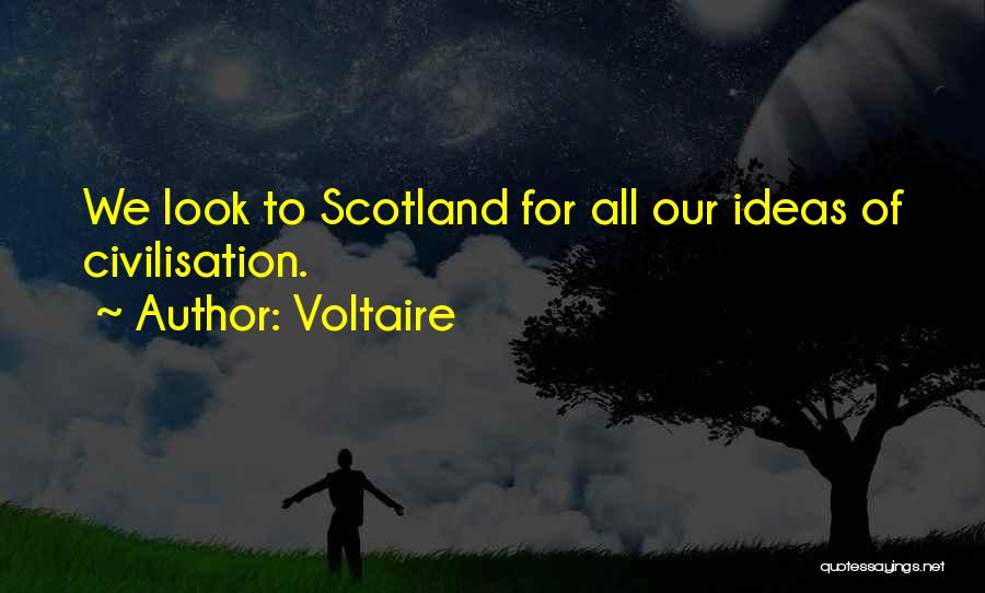Voltaire Quotes: We Look To Scotland For All Our Ideas Of Civilisation.