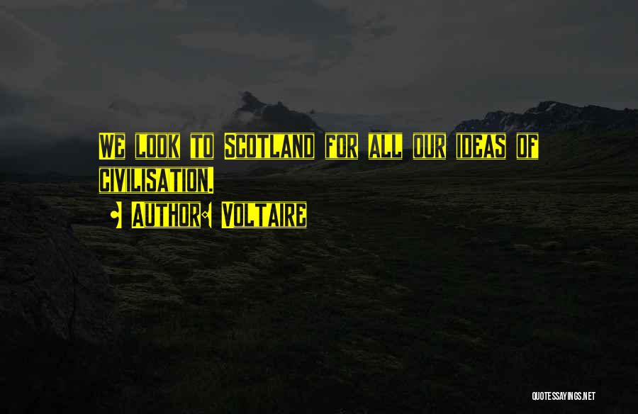 Voltaire Quotes: We Look To Scotland For All Our Ideas Of Civilisation.
