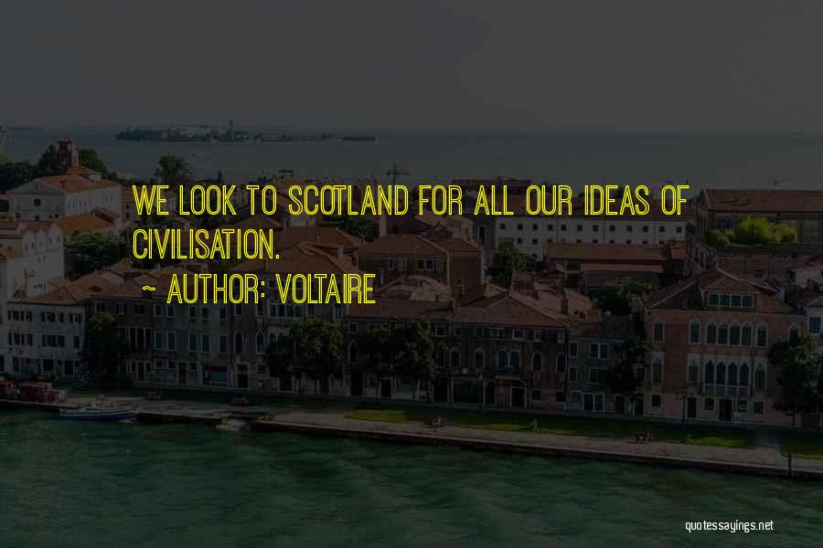 Voltaire Quotes: We Look To Scotland For All Our Ideas Of Civilisation.