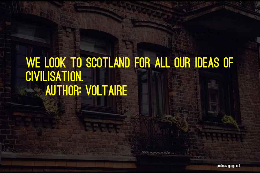 Voltaire Quotes: We Look To Scotland For All Our Ideas Of Civilisation.