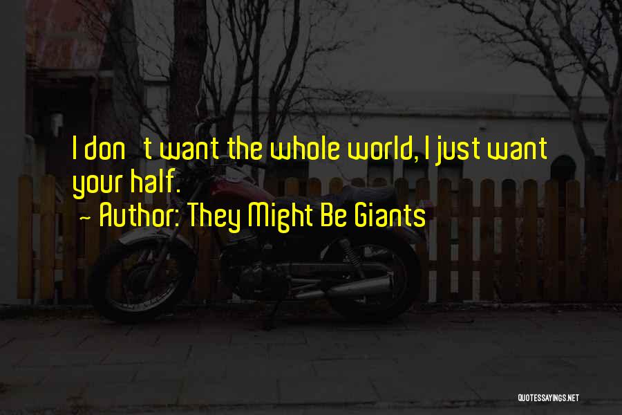They Might Be Giants Quotes: I Don't Want The Whole World, I Just Want Your Half.